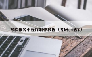 成都考验报名小程序制作教程（考研小程序）