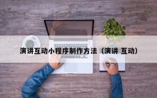 成都演讲互动小程序制作方法（演讲 互动）